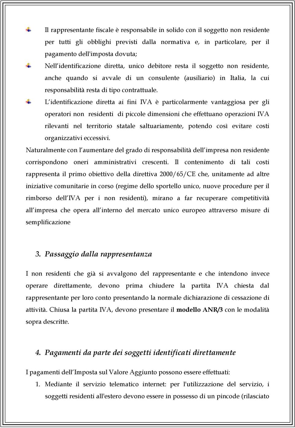 L identificazione diretta ai fini IVA è particolarmente vantaggiosa per gli operatori non residenti di piccole dimensioni che effettuano operazioni IVA rilevanti nel territorio statale