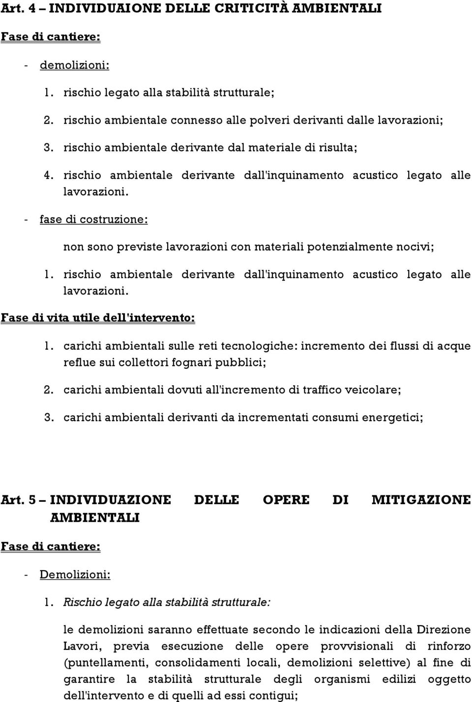 fase di costruzione: non sono previste lavorazioni con materiali potenzialmente nocivi; 1. rischio ambientale derivante dall'inquinamento acustico legato alle lavorazioni.