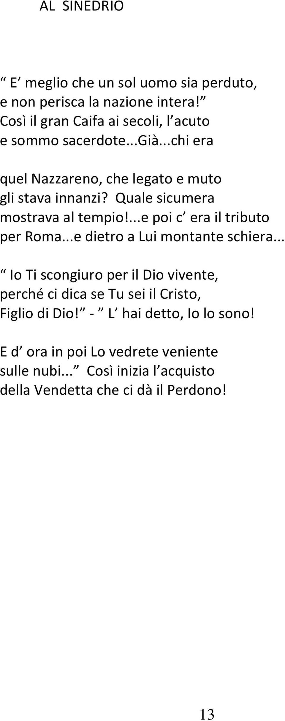 Quale sicumera mostrava al tempio!...e poi c era il tributo per Roma...e dietro a Lui montante schiera.