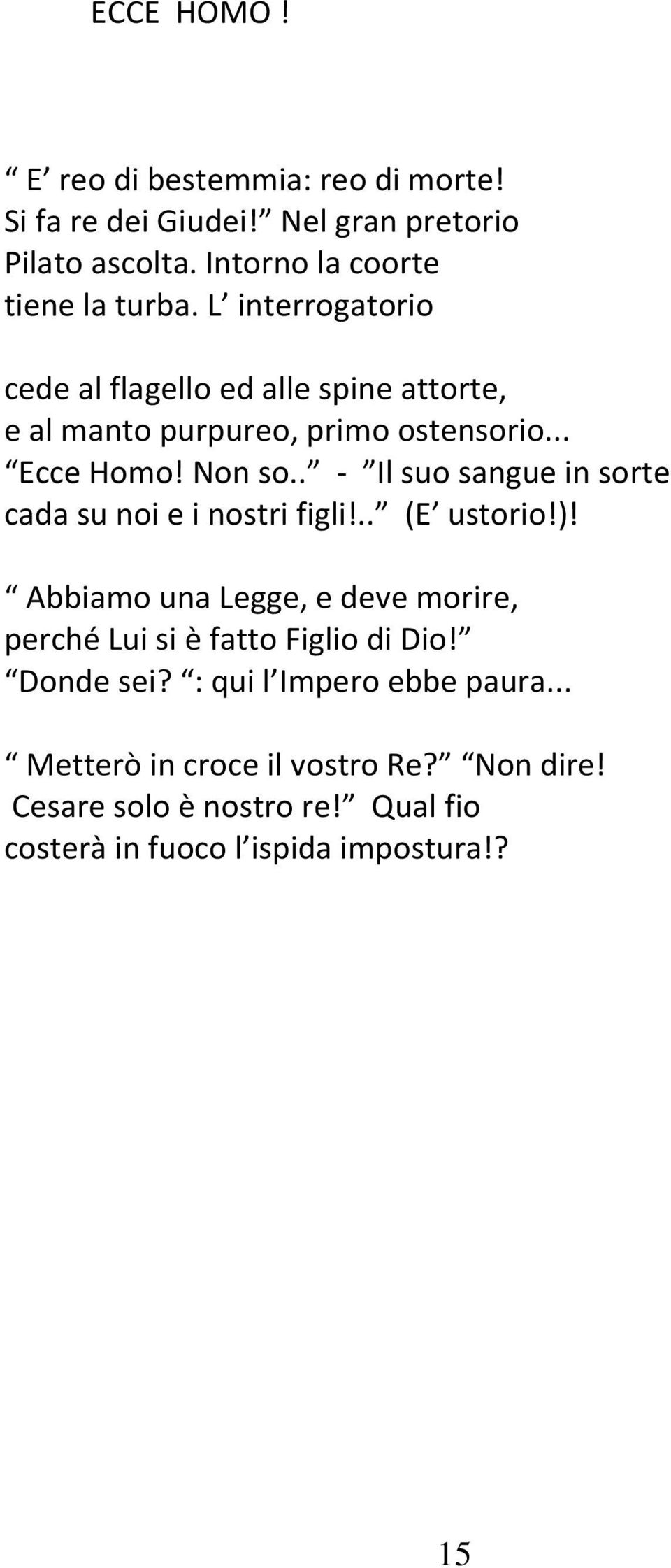 . - Il suo sangue in sorte cada su noi e i nostri figli!.. (E ustorio!)!