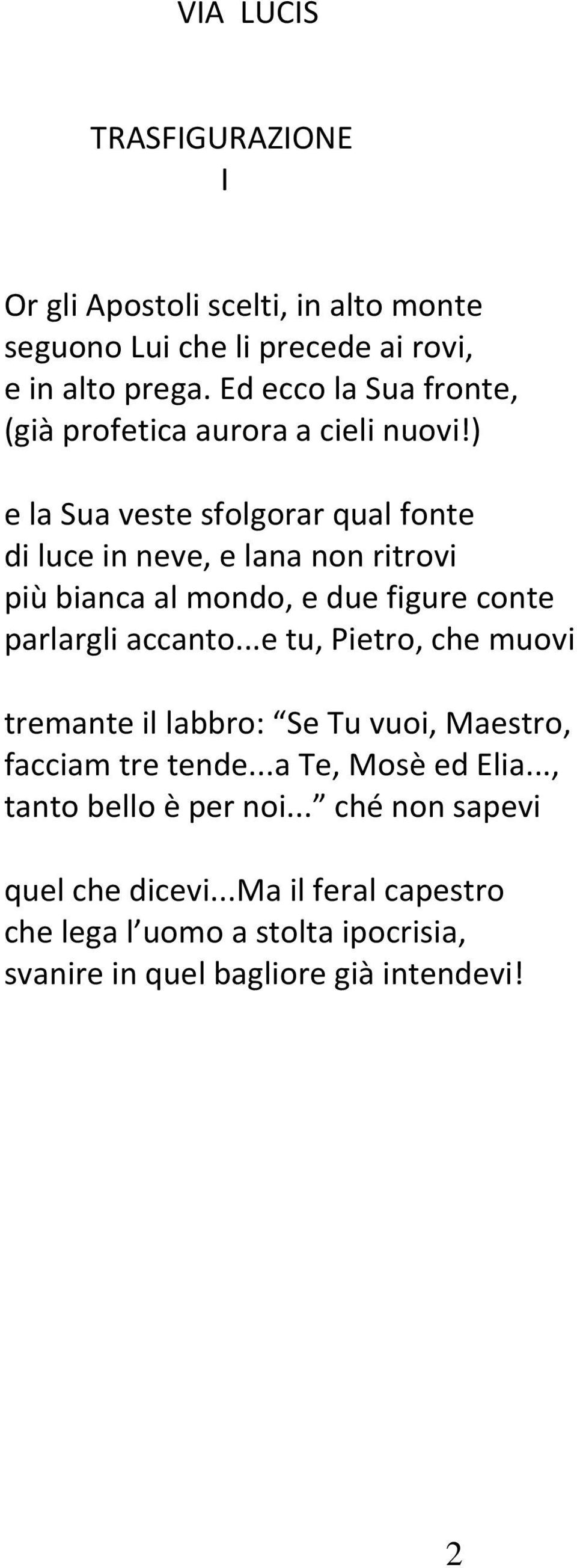 ) e la Sua veste sfolgorar qual fonte di luce in neve, e lana non ritrovi più bianca al mondo, e due figure conte parlargli accanto.