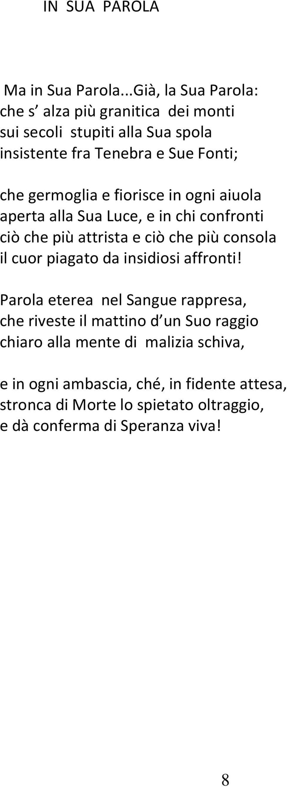 germoglia e fiorisce in ogni aiuola aperta alla Sua Luce, e in chi confronti ciò che più attrista e ciò che più consola il cuor piagato