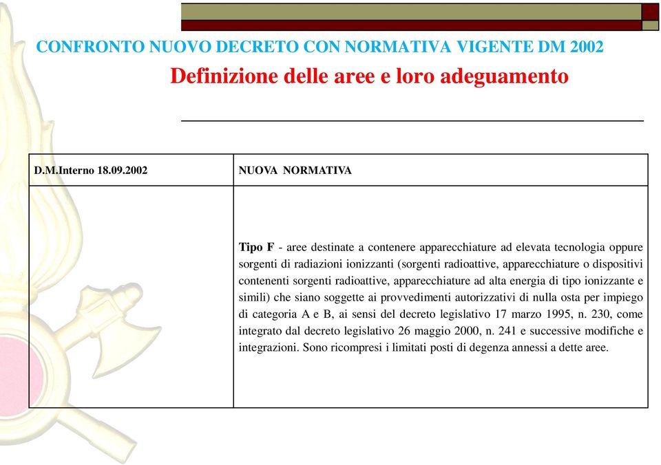 dispositivi contenenti sorgenti radioattive, apparecchiature ad alta energia di tipo ionizzante e simili) che siano soggette ai provvedimenti autorizzativi di nulla osta per