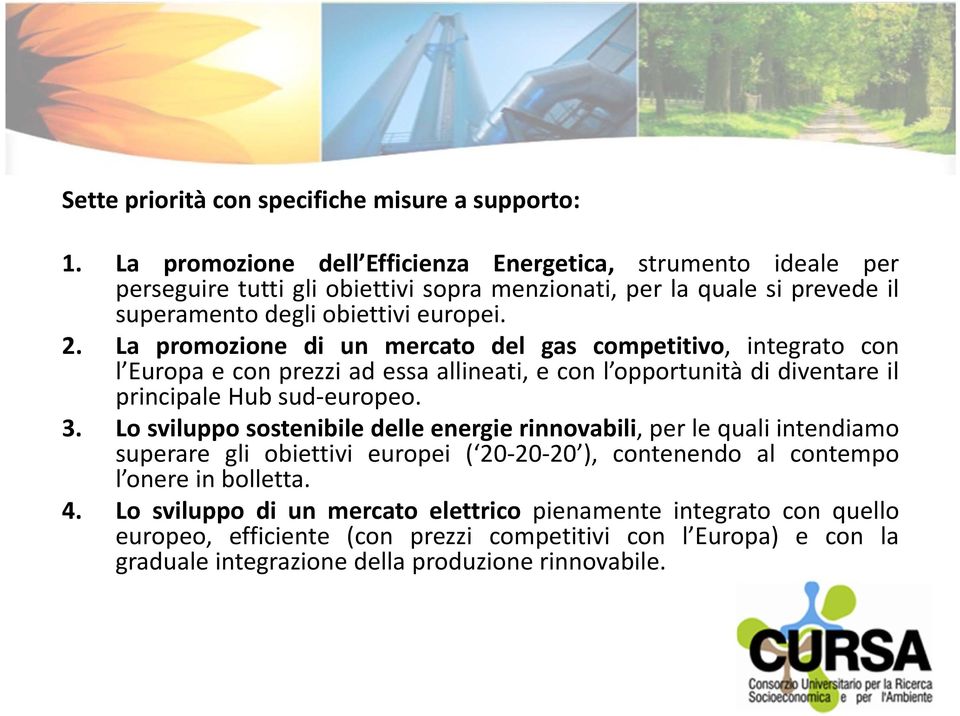 La promozione di un mercato del gas competitivo, integrato con l Europa e con prezzi ad essa allineati, e con l opportunità di diventare il principale Hub sud europeo. 3.