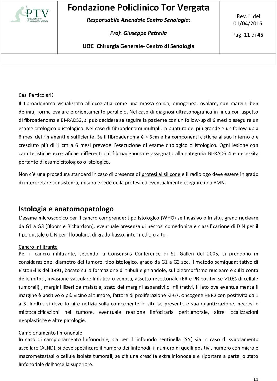 Nel caso di fibroadenomi multipli, la puntura del più grande e un follow-up a 6 mesi dei rimanenti è sufficiente.