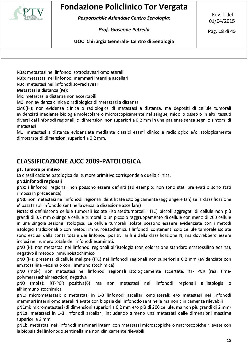 tumorali evidenziati mediante biologia molecolare o microscopicamente nel sangue, midollo osseo o in altri tessuti diversi dai linfonodi regionali, di dimensioni non superiori a 0,2 mm in una