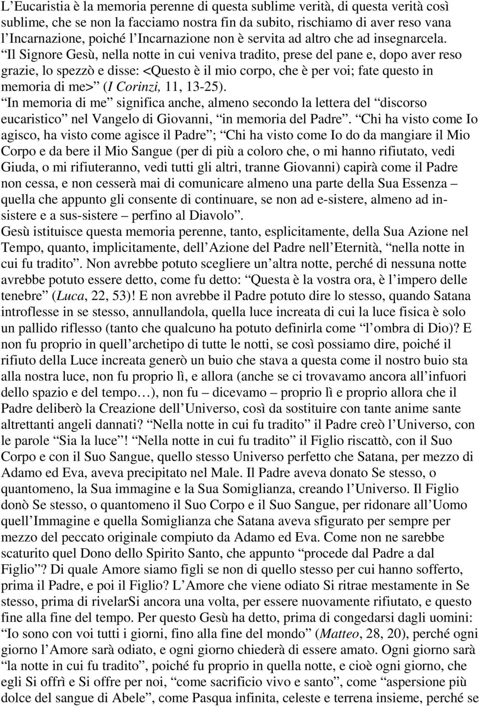 Il Signore Gesù, nella notte in cui veniva tradito, prese del pane e, dopo aver reso grazie, lo spezzò e disse: <Questo è il mio corpo, che è per voi; fate questo in memoria di me> (I Corinzi, 11,