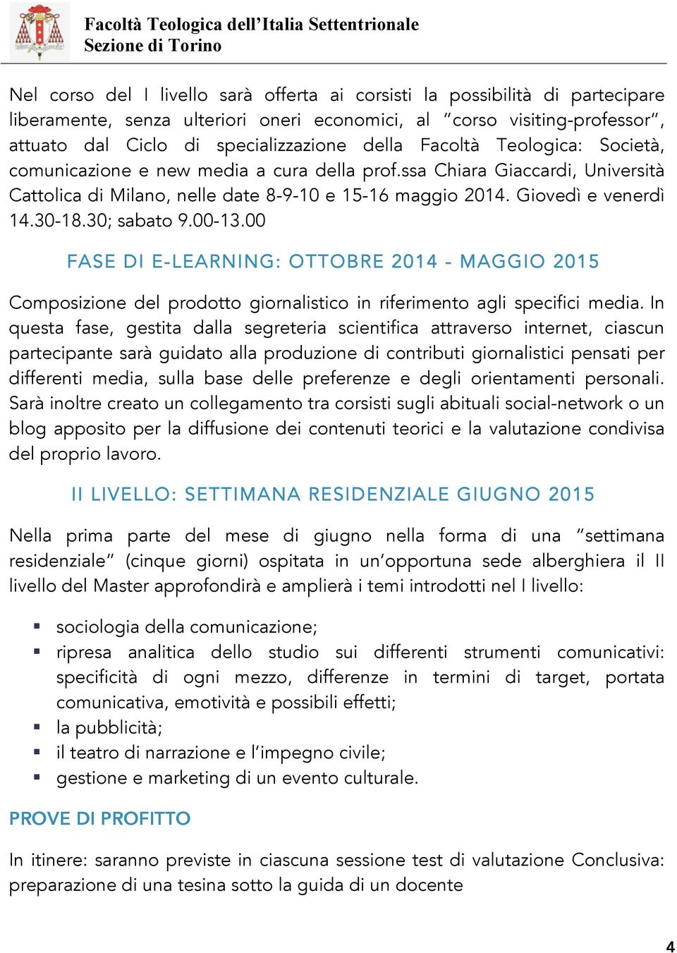 30; sabato 9.00-13.00 FASE DI E-LEARNING: OTTOBRE 2014 - MAGGIO 2015 Composizione del prodotto giornalistico in riferimento agli specifici media.