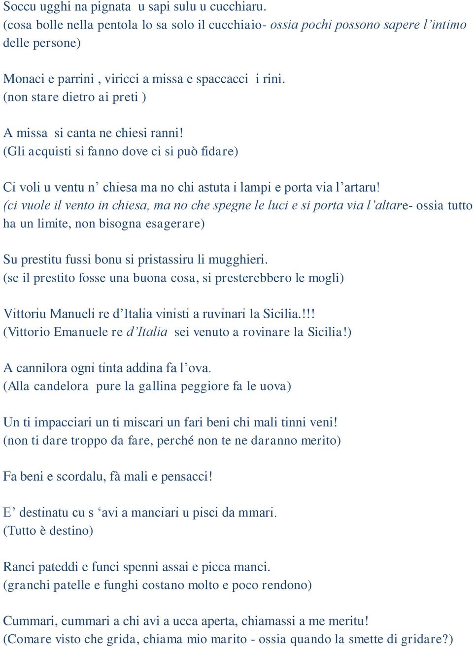 (non stare dietro ai preti ) A missa si canta ne chiesi ranni! (Gli acquisti si fanno dove ci si può fidare) Ci voli u ventu n chiesa ma no chi astuta i lampi e porta via l artaru!