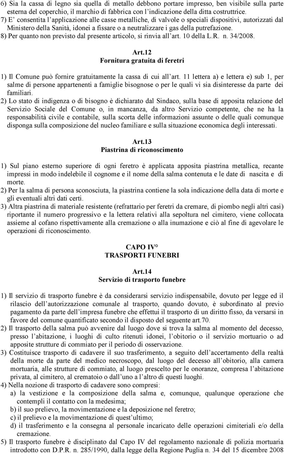 8) Per quanto non previsto dal presente articolo, si rinvia all art. 10 della L.R. n. 34/2008. Art.12 Fornitura gratuita di feretri 1) Il Comune può fornire gratuitamente la cassa di cui all art.