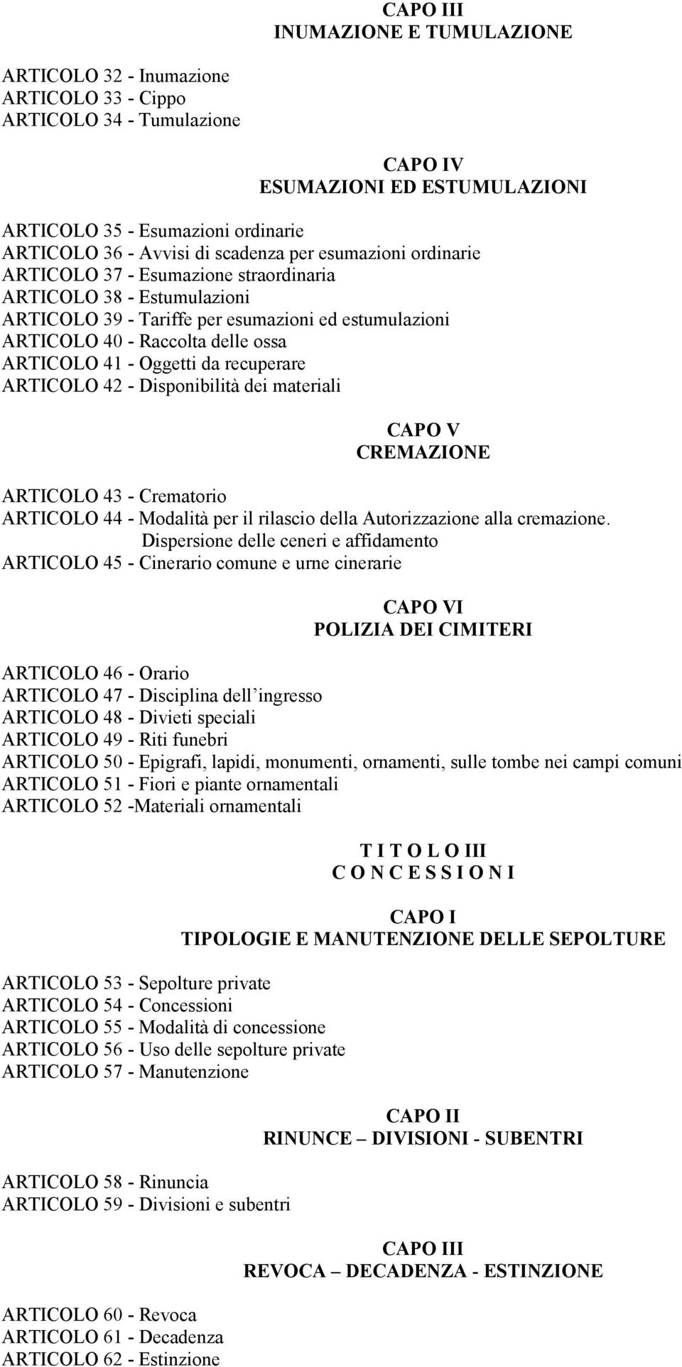 41 - Oggetti da recuperare ARTICOLO 42 - Disponibilità dei materiali CAPO V CREMAZIONE ARTICOLO 43 - Crematorio ARTICOLO 44 - Modalità per il rilascio della Autorizzazione alla cremazione.