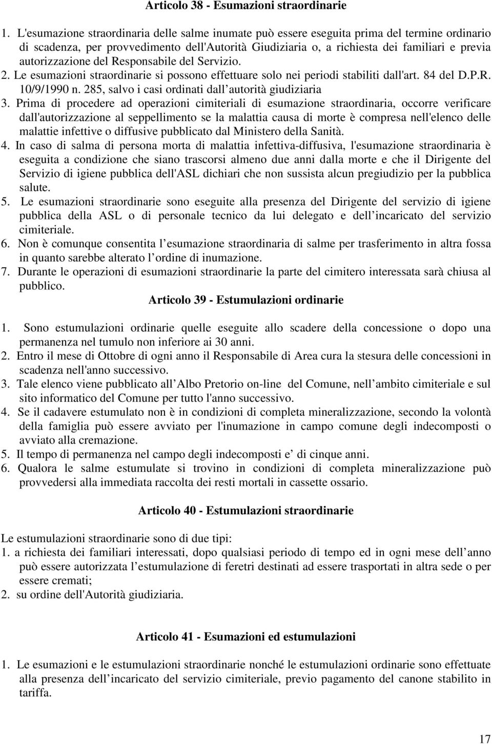 autorizzazione del Responsabile del Servizio. 2. Le esumazioni straordinarie si possono effettuare solo nei periodi stabiliti dall'art. 84 del D.P.R. 10/9/1990 n.