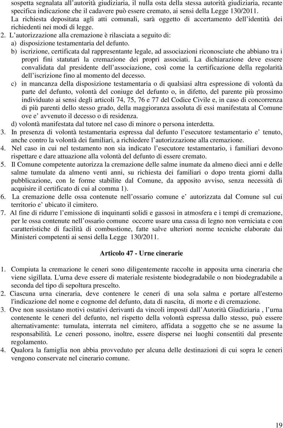 L autorizzazione alla cremazione è rilasciata a seguito di: a) disposizione testamentaria del defunto.