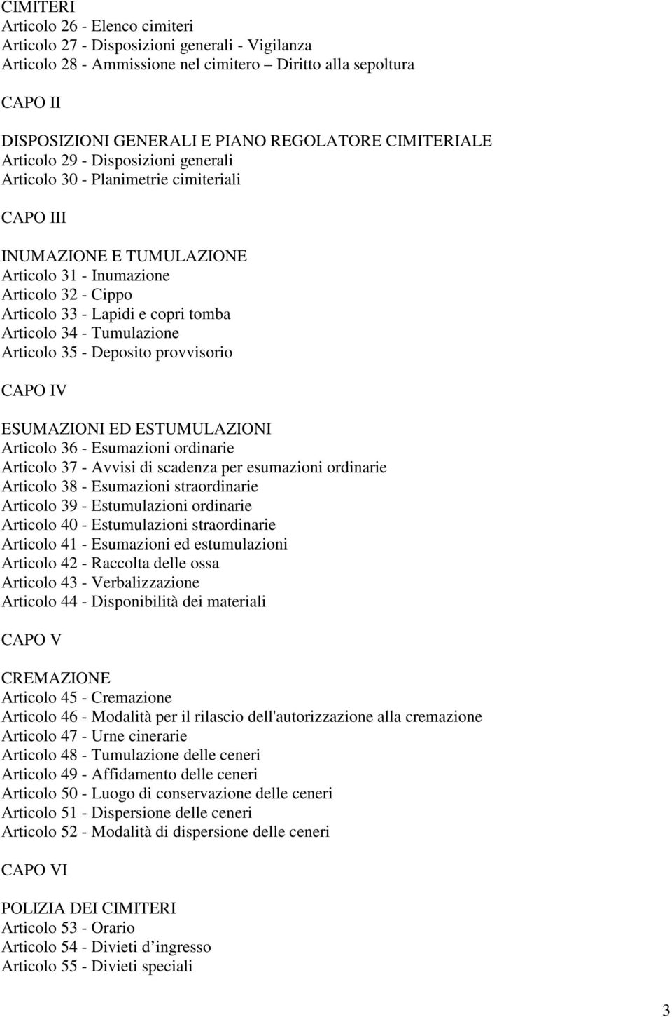 Articolo 34 - Tumulazione Articolo 35 - Deposito provvisorio CAPO IV ESUMAZIONI ED ESTUMULAZIONI Articolo 36 - Esumazioni ordinarie Articolo 37 - Avvisi di scadenza per esumazioni ordinarie Articolo