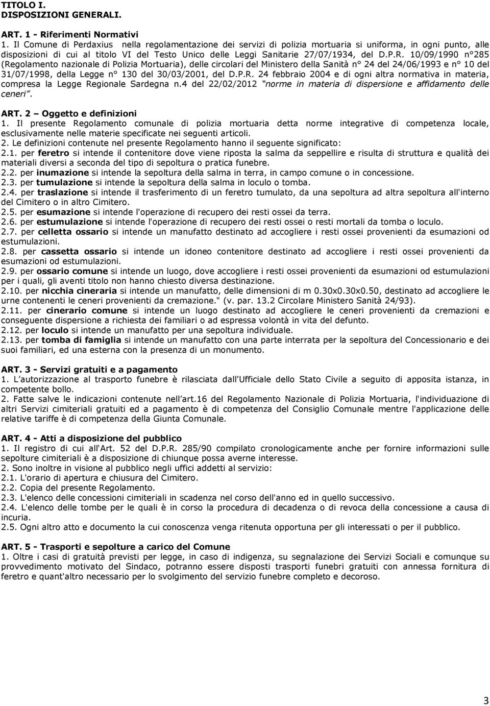 D.P.R. 10/09/1990 n 285 (Regolamento nazionale di Polizia Mortuaria), delle circolari del Ministero della Sanità n 24 del 24/06/1993 e n 10 del 31/07/1998, della Legge n 130 del 30/03/2001, del D.P.R. 24 febbraio 2004 e di ogni altra normativa in materia, compresa la Legge Regionale Sardegna n.