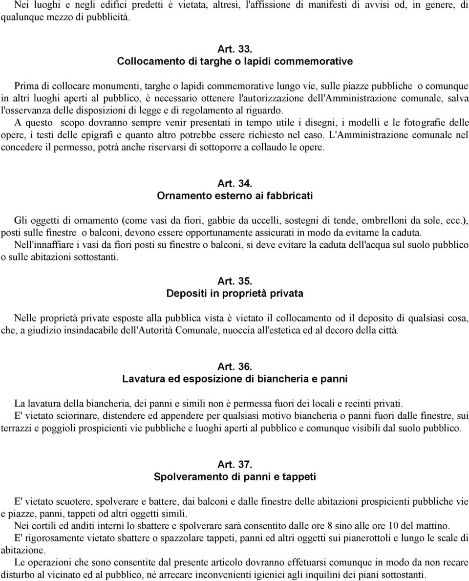 ottenere l'autorizzazione dell'amministrazione comunale, salva l'osservanza delle disposizioni di legge e di regolamento al riguardo.