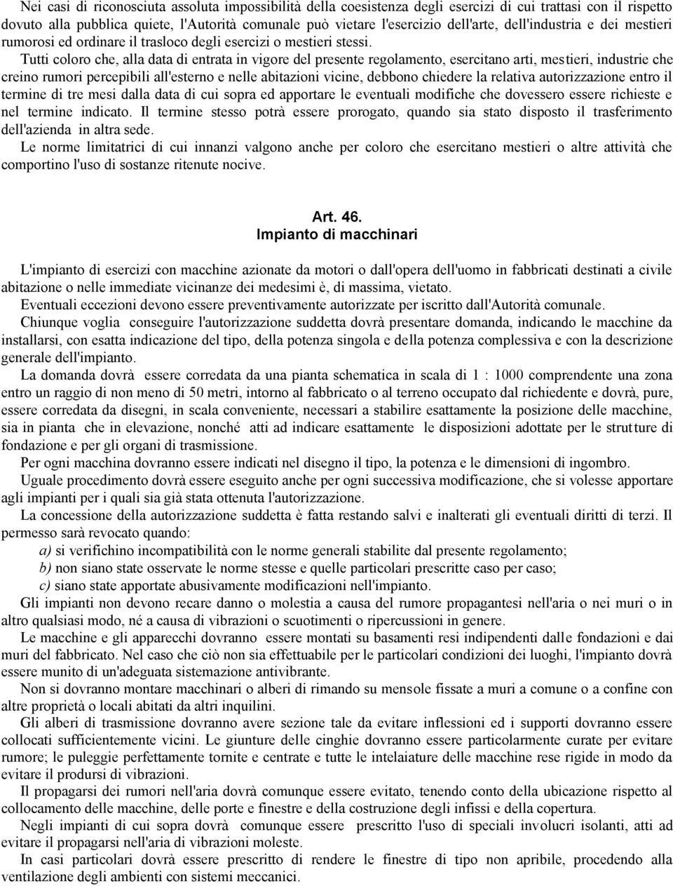 Tutti coloro che, alla data di entrata in vigore del presente regolamento, esercitano arti, mestieri, industrie che creino rumori percepibili all'esterno e nelle abitazioni vicine, debbono chiedere