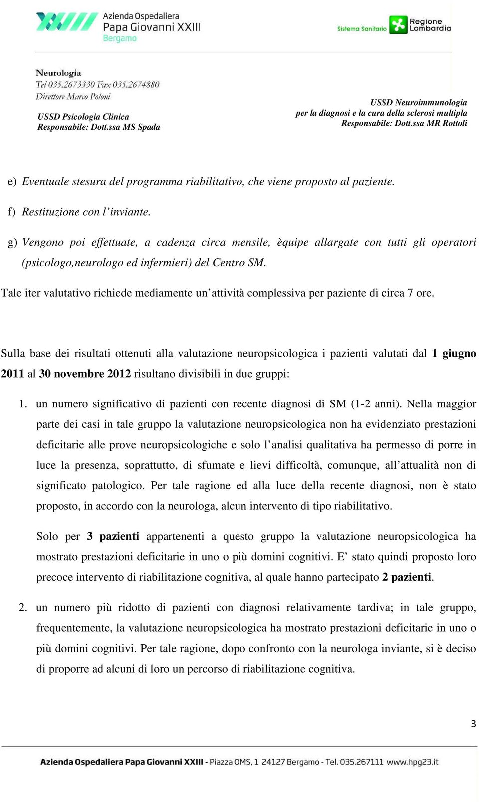 Tale iter valutativo richiede mediamente un attività complessiva per paziente di circa 7 ore.