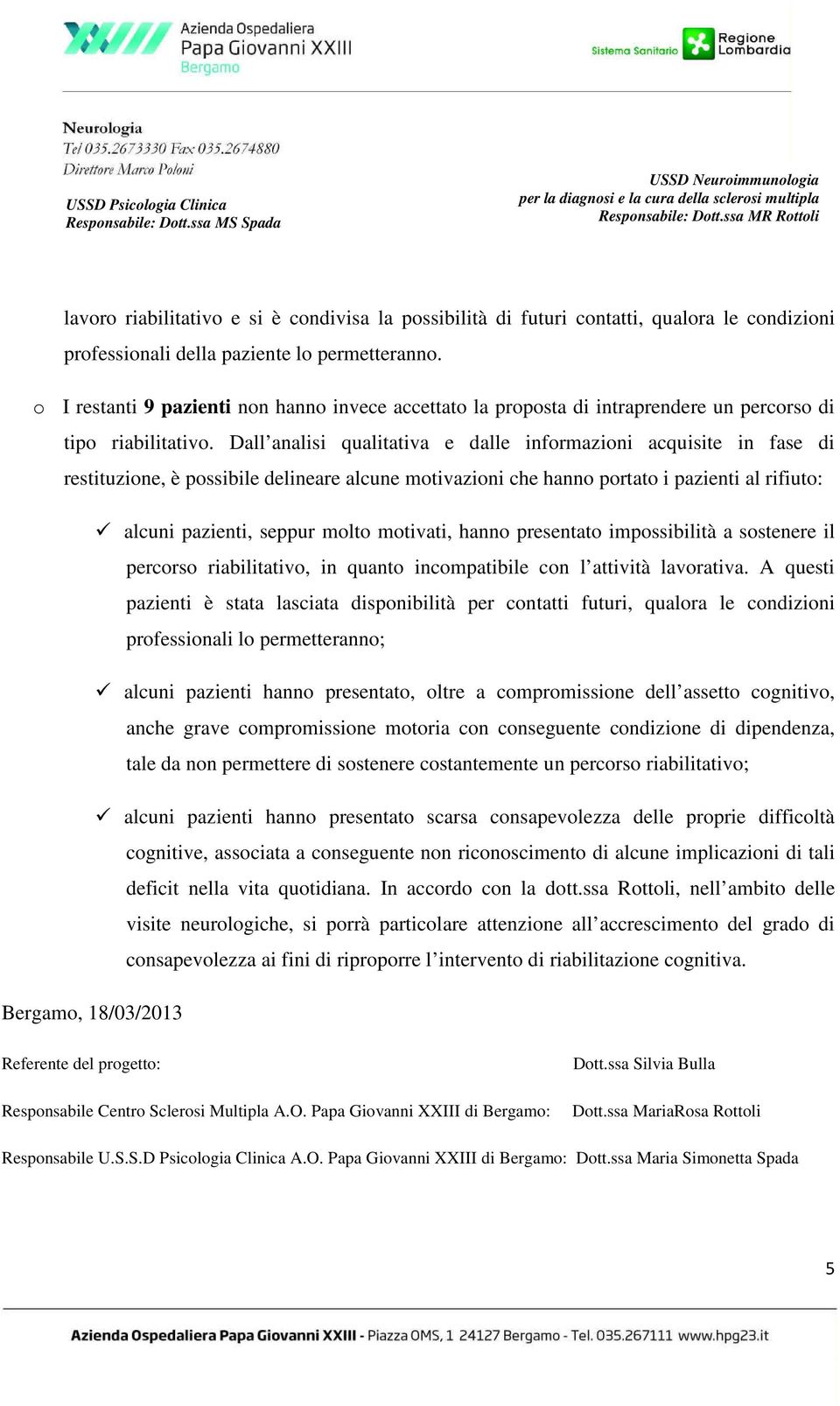 Dall analisi qualitativa e dalle informazioni acquisite in fase di restituzione, è possibile delineare alcune motivazioni che hanno portato i pazienti al rifiuto: alcuni pazienti, seppur molto