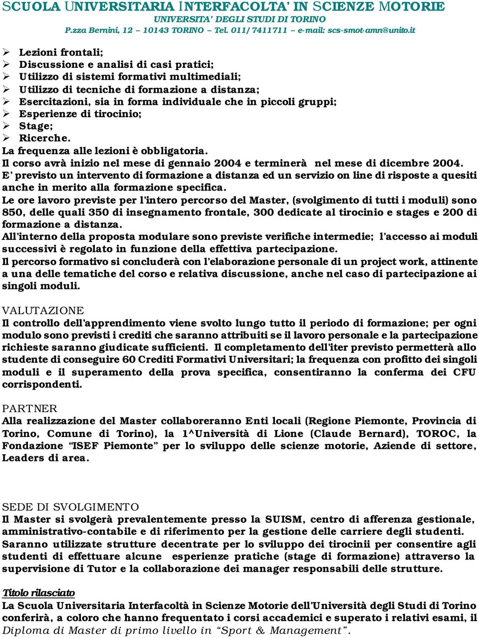 E previsto un intervento di formazione a distanza ed un servizio on line di risposte a quesiti anche in merito alla formazione specifica.