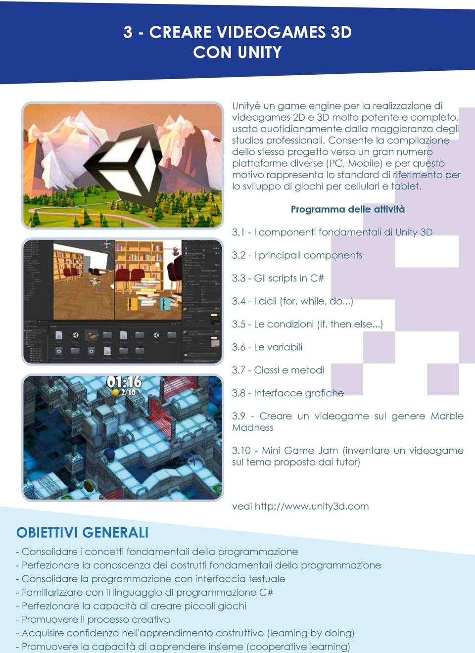 e tablet. 3.1 - I componenti fondamentali di Unity 3D 3.2 - I principali components 3.3 - Gli scripts in C# 3.4 - I cicli (for, while, do...) 3.5 - Le condizioni (if, then else...) 3.6 - Le variabili 3.