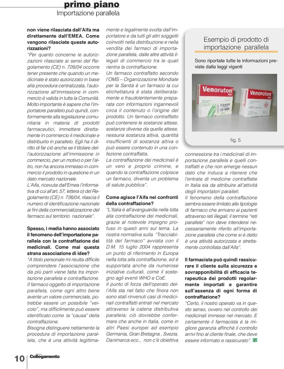 Molto importante è sapere che l importatore parallelo può quindi, conformemente alla legislazione comunitaria in materia di prodotti farmaceutici, immettere direttamente in commercio il medicinale e