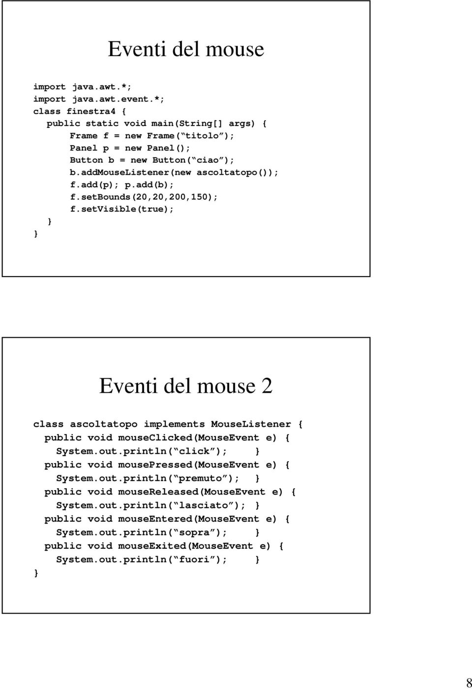 setbounds(20,20,200,150); Eventi del mouse 2 class ascoltatopo implements MouseListener { public void mouseclicked(mouseevent e) { System.out.