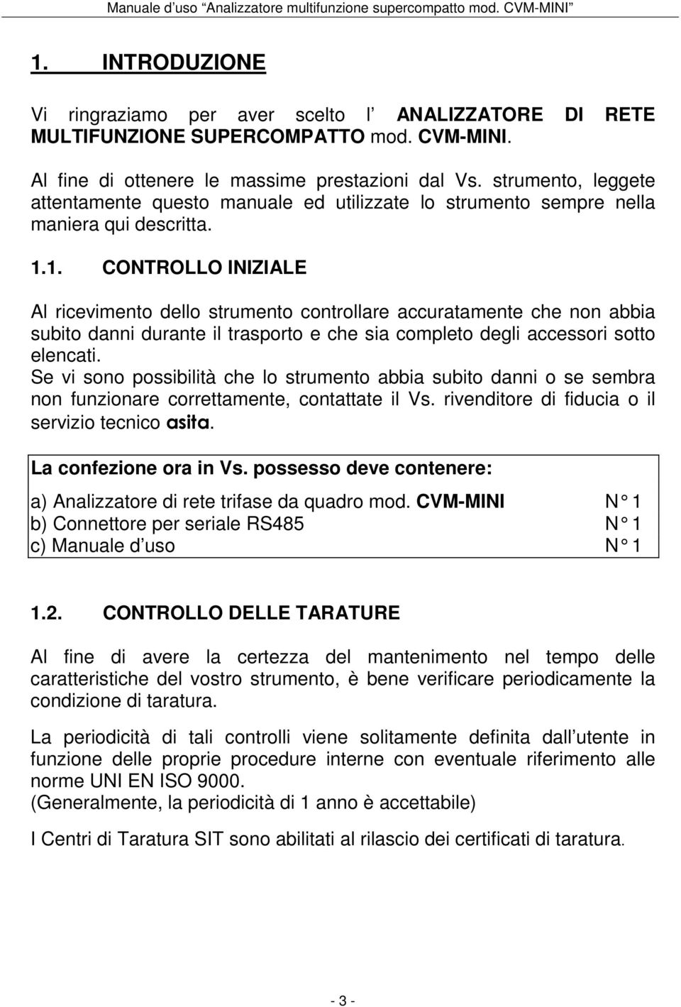 1. CONTROLLO INIZIALE Al ricevimento dello strumento controllare accuratamente che non abbia subito danni durante il trasporto e che sia completo degli accessori sotto elencati.