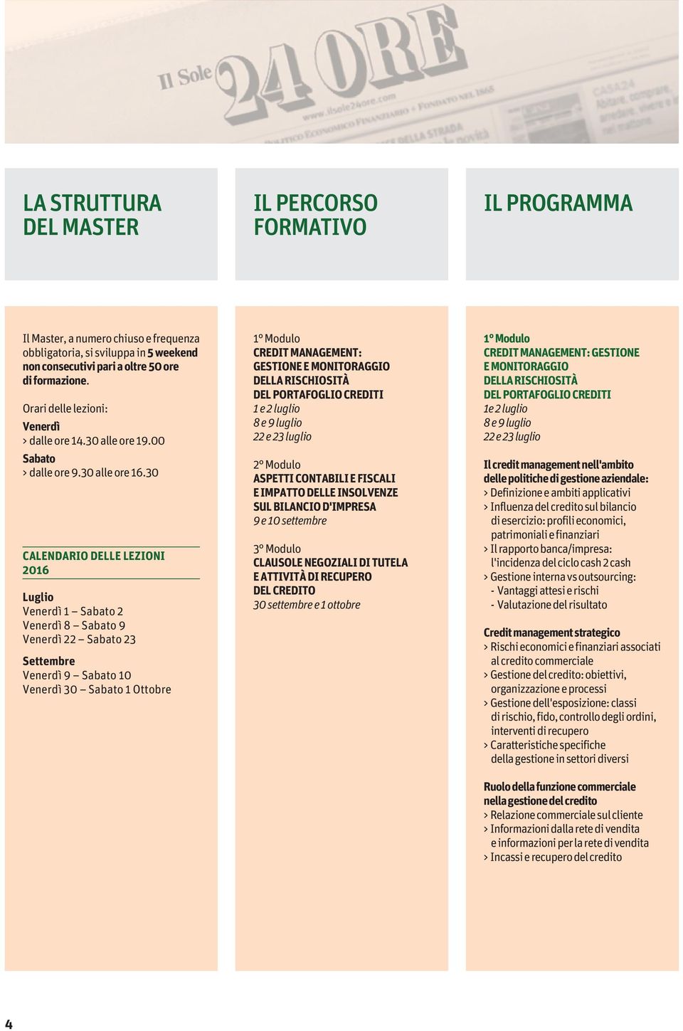 RISCHIOSITÀ DEL PORTAFOGLIO CREDITI 1e 2 luglio 8 e 9 luglio 22 e 23 luglio 2 Modulo ASPETTI CONTABILI E FISCALI E IMPATTO DELLE INSOLVENZE SUL BILANCIO D'IMPRESA 9 e 10 settembre Il credit