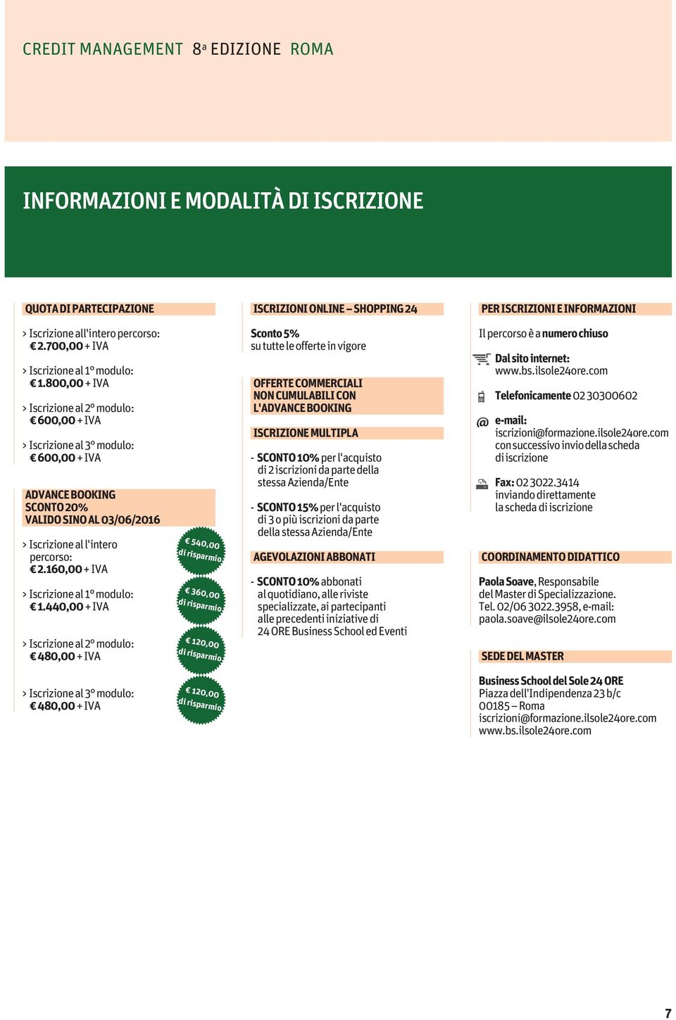 800,00 + IVA OFFERTE COMMERCIALI NON CUMULABILI CON L'ADVANCE BOOKING > Iscrizione al 2 modulo: 600,00 + IVA ISCRIZIONE MULTIPLA > Iscrizione al 3 modulo: 600,00 + IVA SCONTO 10% per l'acquisto di 2