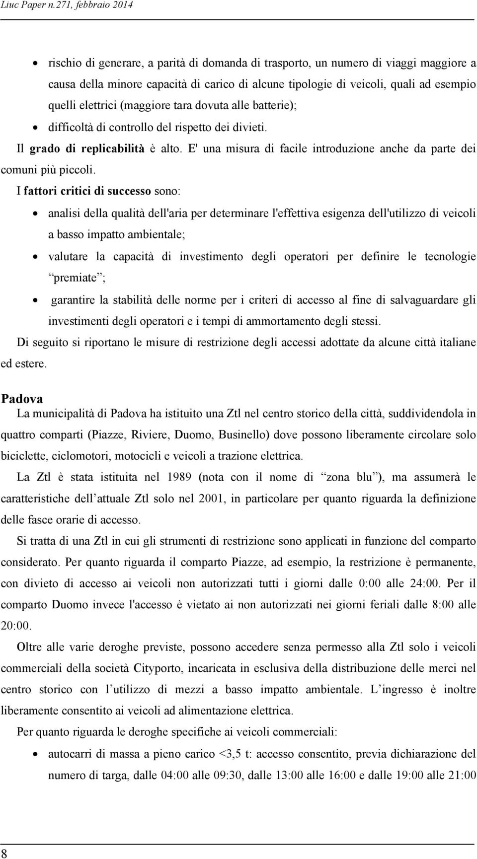 elettrici (maggiore tara dovuta alle batterie); difficoltà di controllo del rispetto dei divieti. Il grado di replicabilità è alto.