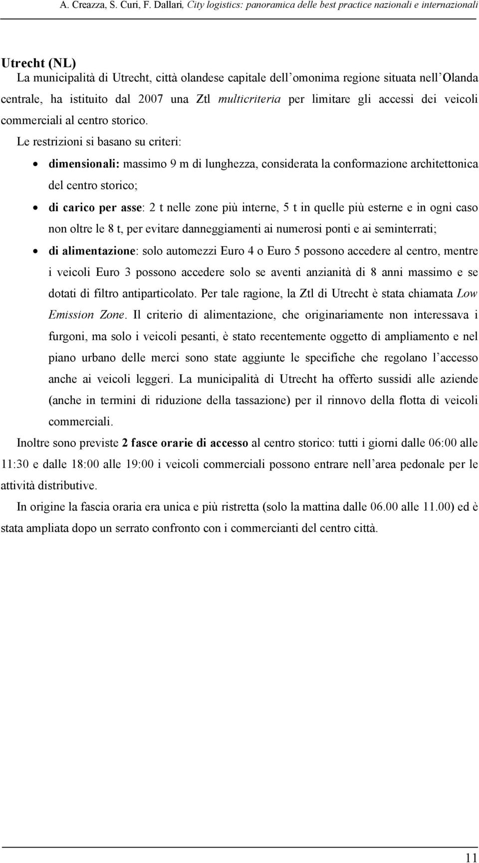 ha istituito dal 2007 una Ztl multicriteria per limitare gli accessi dei veicoli commerciali al centro storico.