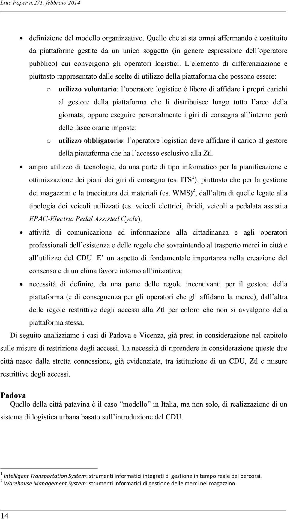 L elemento di differenziazione è piuttosto rappresentato dalle scelte di utilizzo della piattaforma che possono essere: o utilizzo volontario: l operatore logistico è libero di affidare i propri