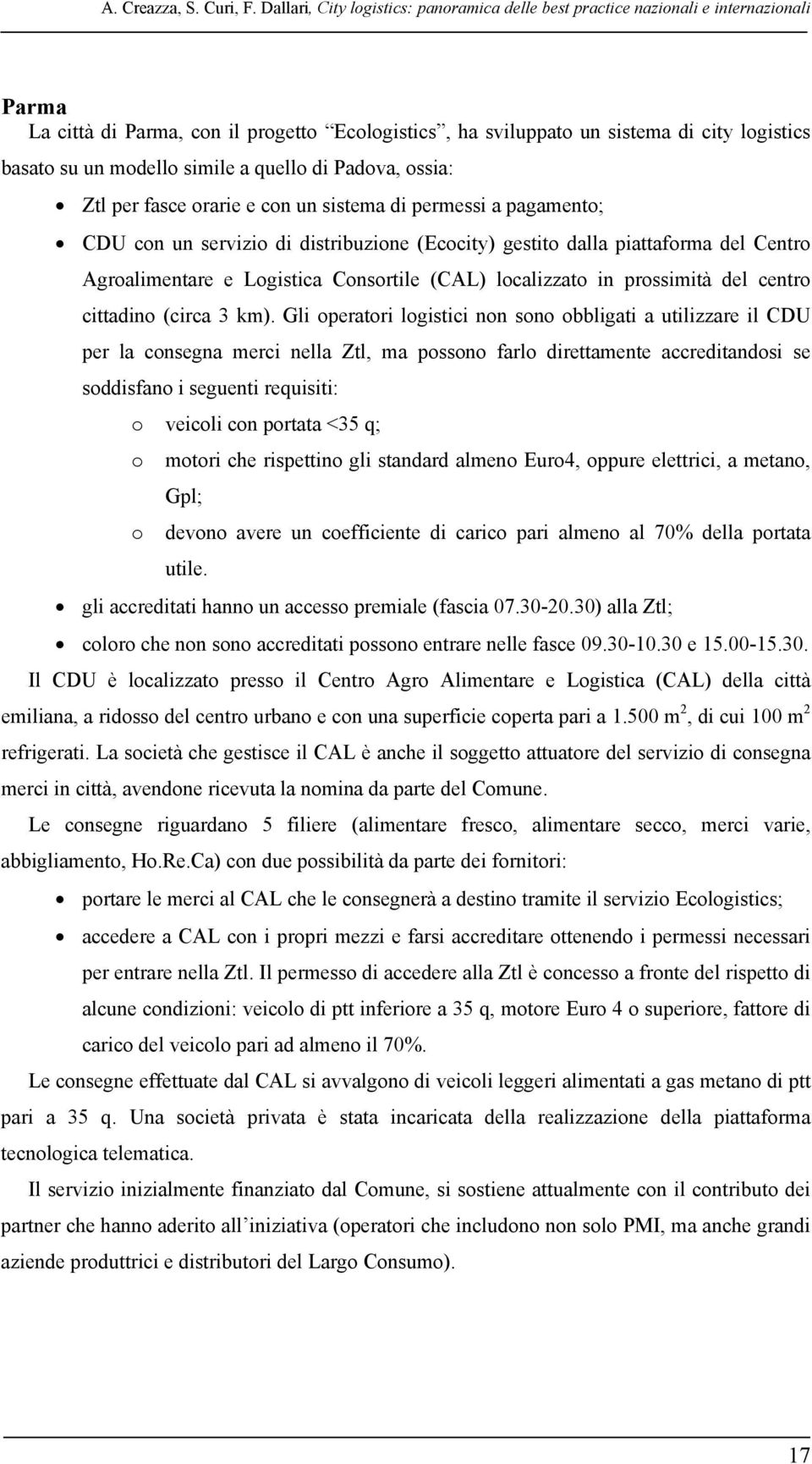 modello simile a quello di Padova, ossia: Ztl per fasce orarie e con un sistema di permessi a pagamento; CDU con un servizio di distribuzione (Ecocity) gestito dalla piattaforma del Centro