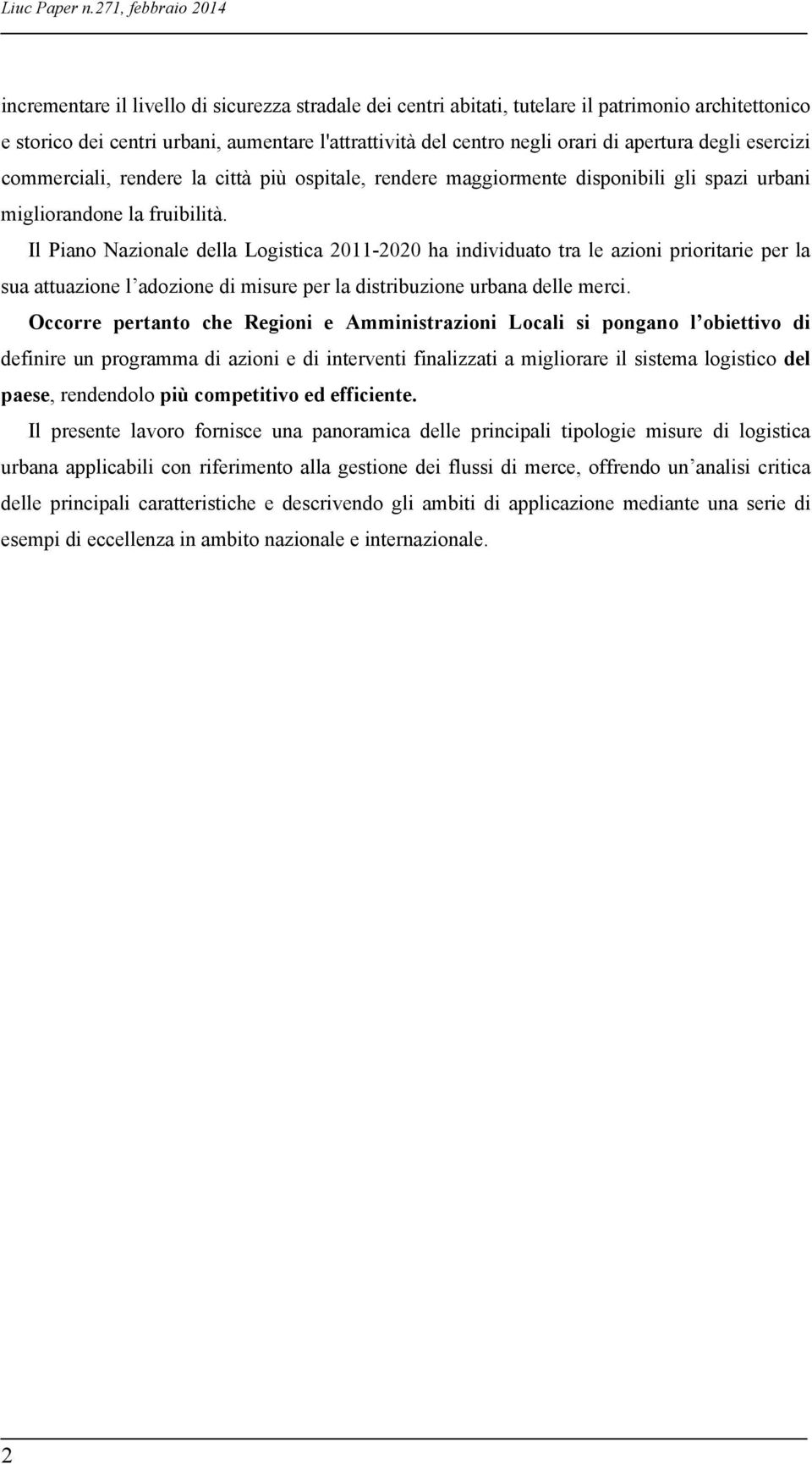 di apertura degli esercizi commerciali, rendere la città più ospitale, rendere maggiormente disponibili gli spazi urbani migliorandone la fruibilità.