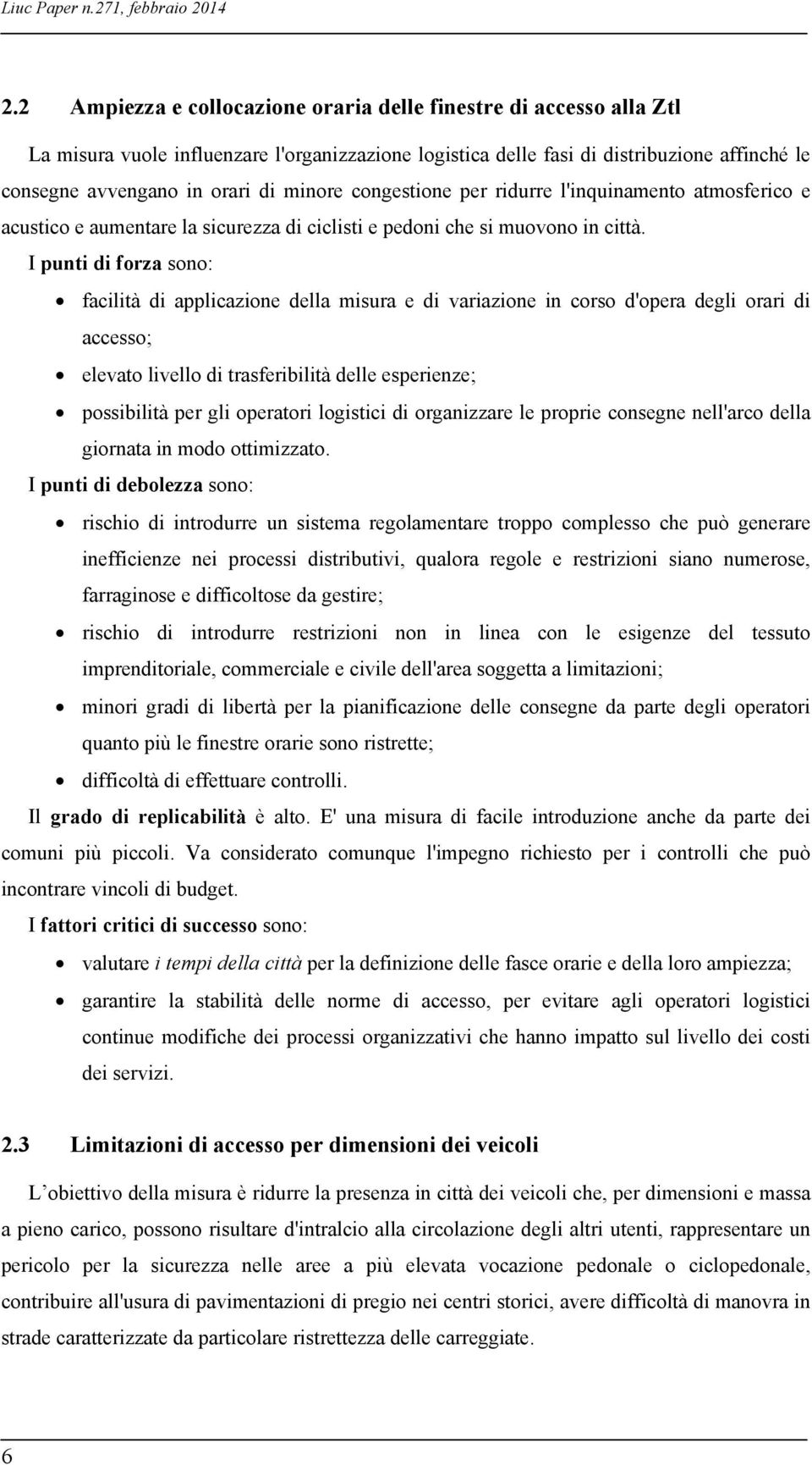 minore congestione per ridurre l'inquinamento atmosferico e acustico e aumentare la sicurezza di ciclisti e pedoni che si muovono in città.