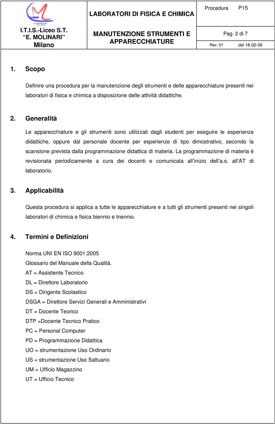 Generalità Le apparecchiature e gli strumenti sono utilizzati dagli studenti per eseguire le esperienze didattiche, oppure dal personale docente per esperienze di tipo dimostrativo, secondo la