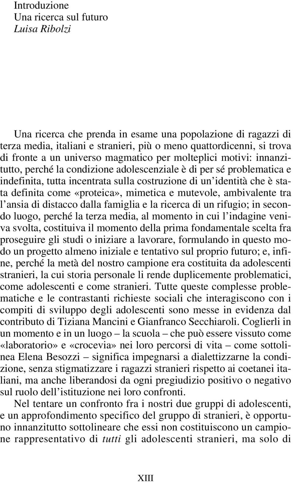 definita come «proteica», mimetica e mutevole, ambivalente tra l ansia di distacco dalla famiglia e la ricerca di un rifugio; in secondo luogo, perché la terza media, al momento in cui l indagine