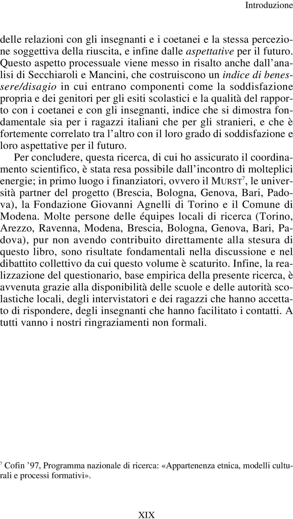 e dei genitori per gli esiti scolastici e la qualità del rapporto con i coetanei e con gli insegnanti, indice che si dimostra fondamentale sia per i ragazzi italiani che per gli stranieri, e che è