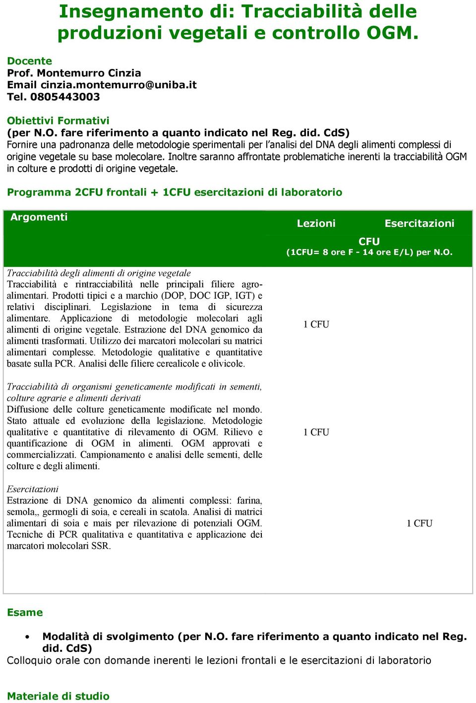 Inoltre saranno affrontate problematiche inerenti la tracciabilità OGM in colture e prodotti di origine vegetale.