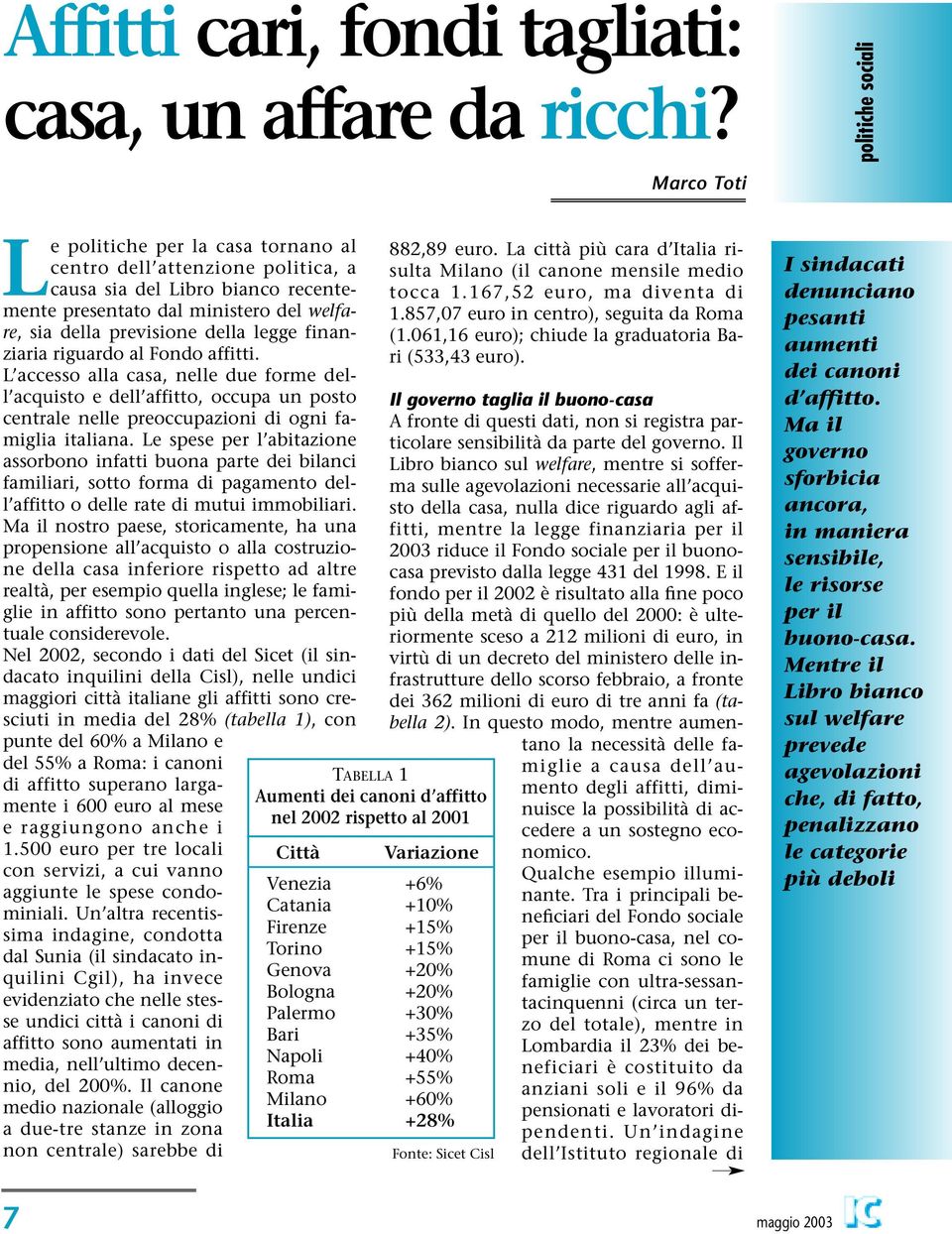 della legge finanziaria riguardo al Fondo affitti. L accesso alla casa, nelle due forme dell acquisto e dell affitto, occupa un posto centrale nelle preoccupazioni di ogni famiglia italiana.