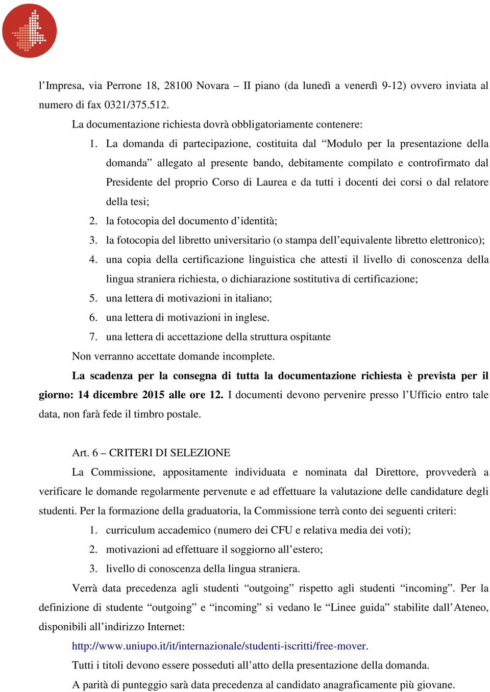 da tutti i docenti dei corsi o dal relatore della tesi; 2. la fotocopia del documento d identità; 3. la fotocopia del libretto universitario (o stampa dell equivalente libretto elettronico); 4.