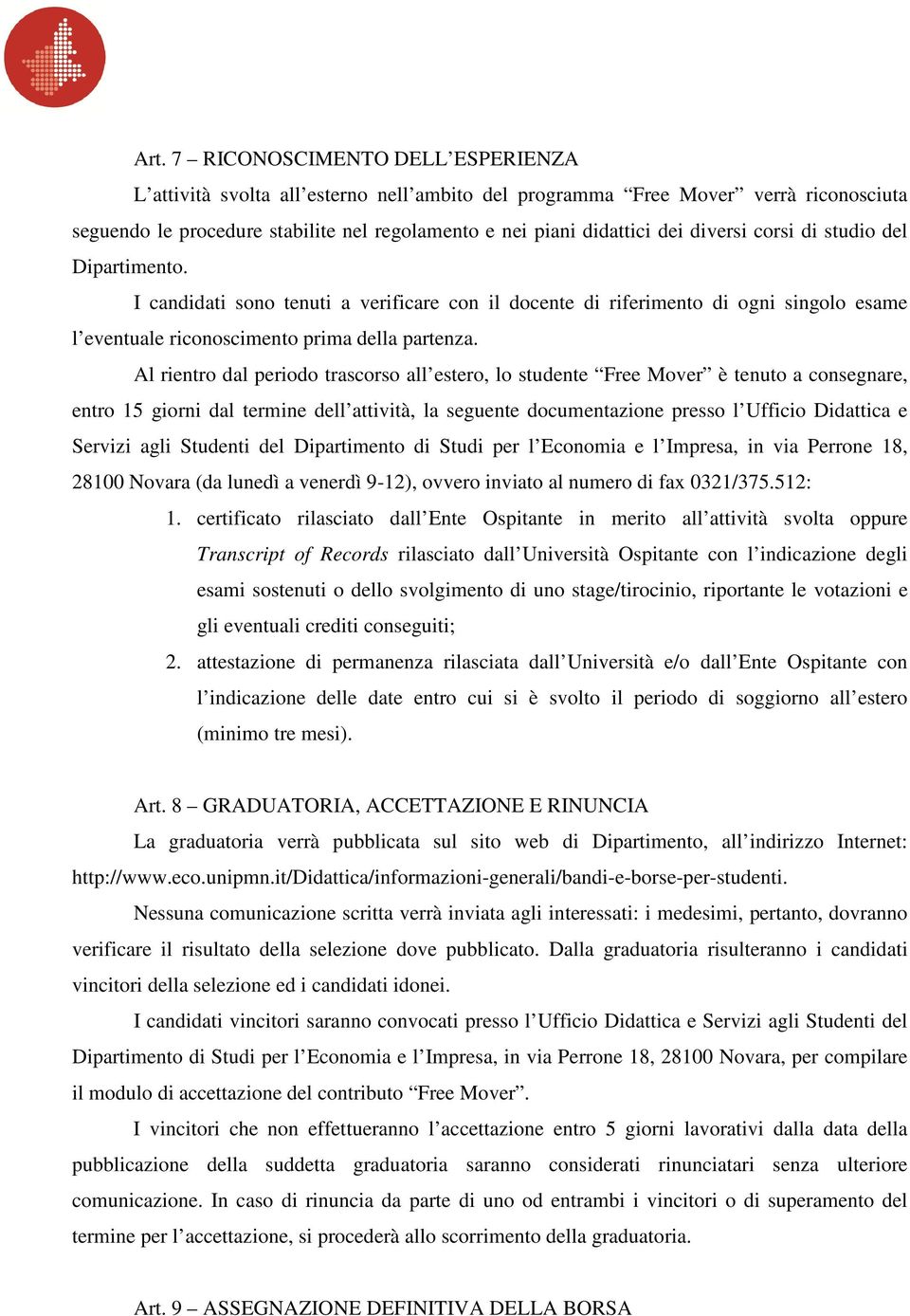 Al rientro dal periodo trascorso all estero, lo studente Free Mover è tenuto a consegnare, entro 15 giorni dal termine dell attività, la seguente documentazione presso l Ufficio Didattica e Servizi