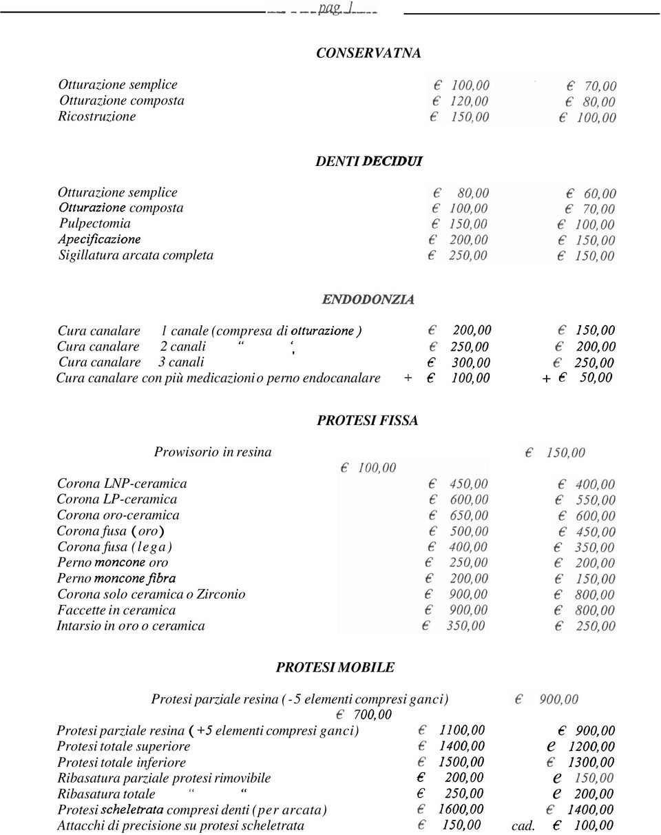 300,OO e 250,OO Cura canalare con più medicazioni o perno endocanalare + 100,OO + 50,OO Prowisorio in resina Corona LNP-ceramica Corona LP-ceramica Corona oro-ceramica Corona fusa ( oro ) Corona fusa