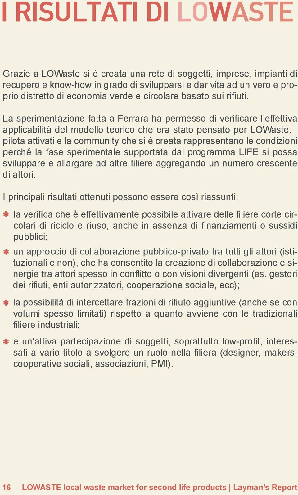 I pilota attivati e la community che si è creata rappresentano le condizioni perché la fase sperimentale supportata dal programma LIFE si possa sviluppare e allargare ad altre filiere aggregando un