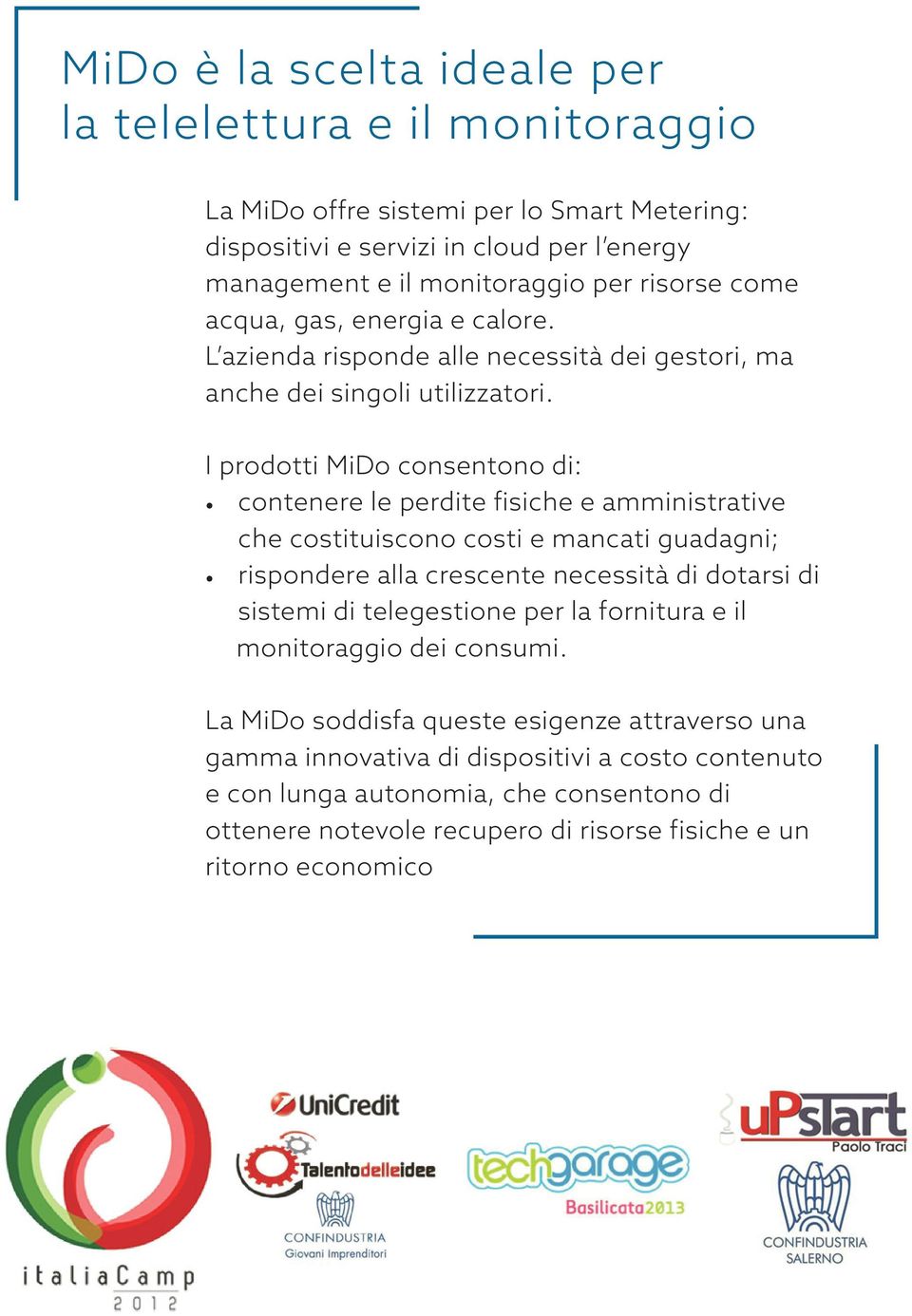 I prodotti MiDo consentono di: contenere le perdite fisiche e amministrative che costituiscono costi e mancati guadagni; rispondere alla crescente necessità di dotarsi di sistemi di