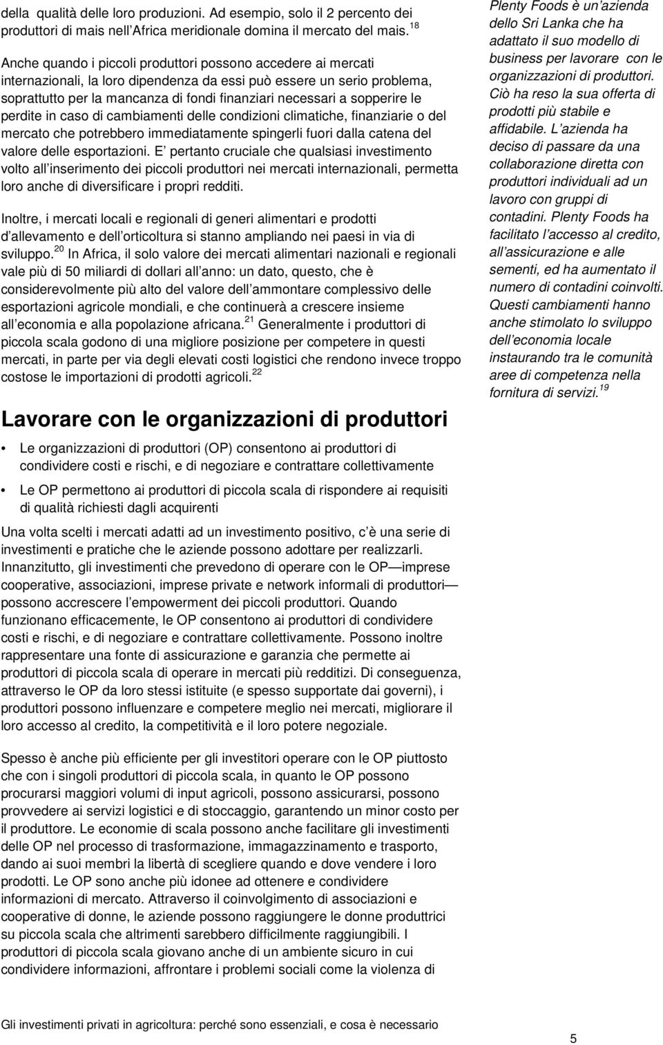 sopperire le perdite in caso di cambiamenti delle condizioni climatiche, finanziarie o del mercato che potrebbero immediatamente spingerli fuori dalla catena del valore delle esportazioni.