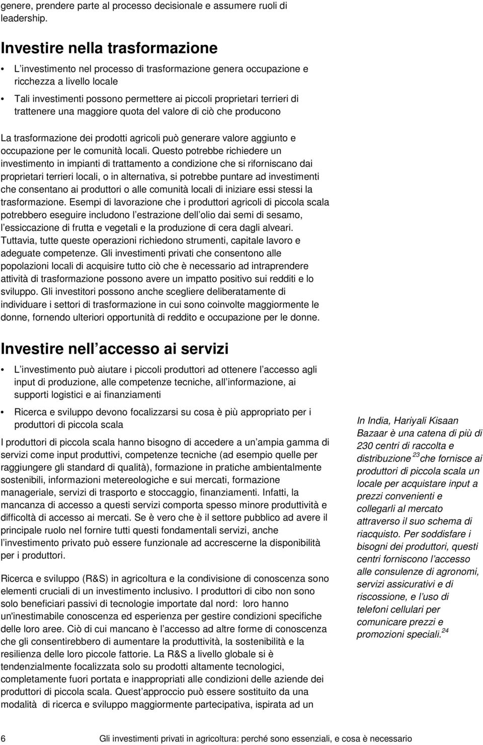 trattenere una maggiore quota del valore di ciò che producono La trasformazione dei prodotti agricoli può generare valore aggiunto e occupazione per le comunità locali.