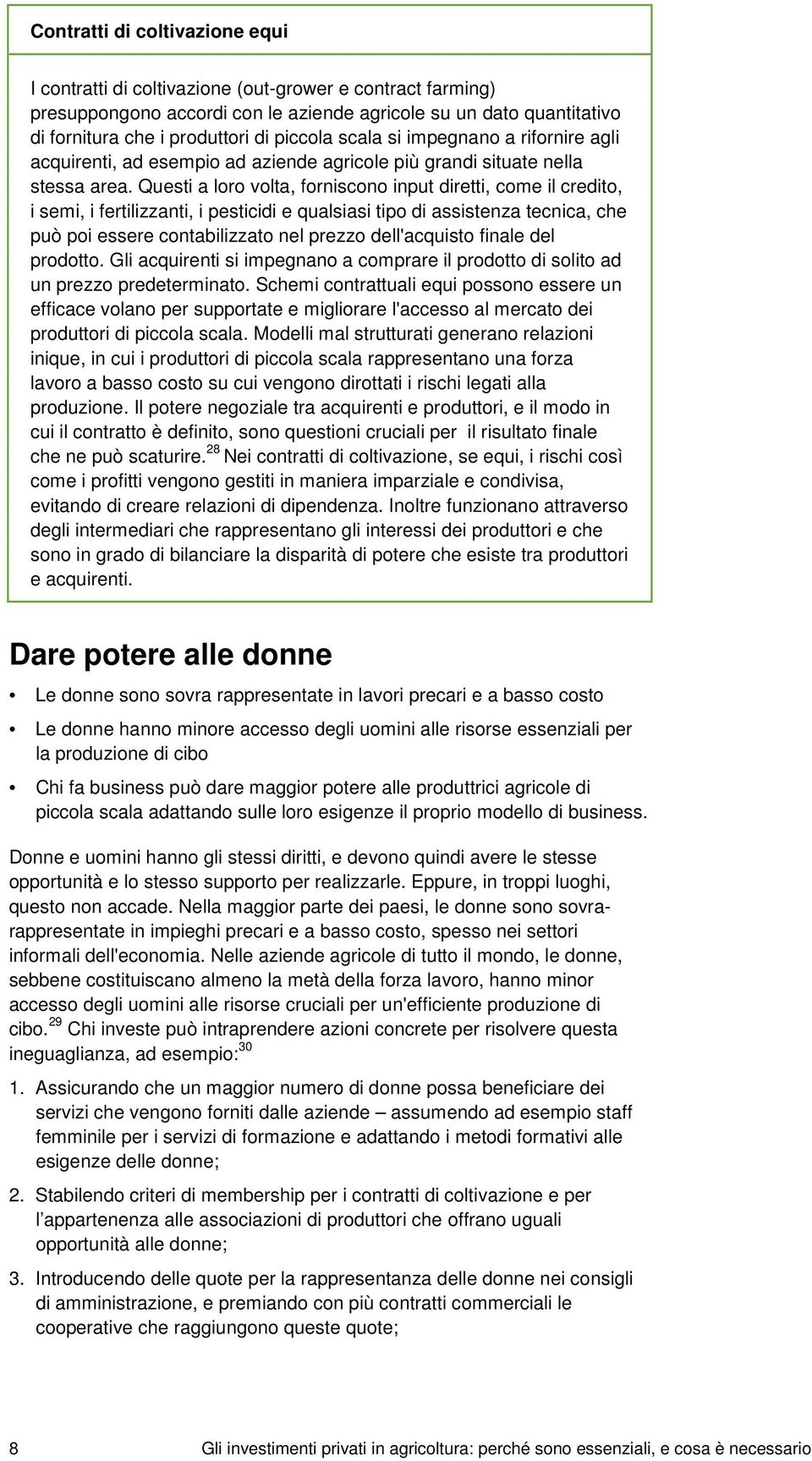 Questi a loro volta, forniscono input diretti, come il credito, i semi, i fertilizzanti, i pesticidi e qualsiasi tipo di assistenza tecnica, che può poi essere contabilizzato nel prezzo dell'acquisto