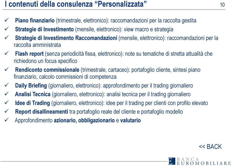 stretta attualità che richiedono un focus specifico Rendiconto commissionale (trimestrale, cartaceo): portafoglio cliente, sintesi piano finanziario, calcolo commissioni di competenza Daily Briefing